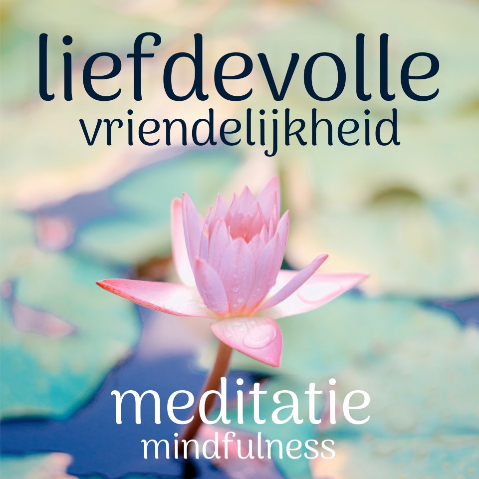 Omslagfoto van Liefdevolle vriendelijkheid: mindfulness meditatie